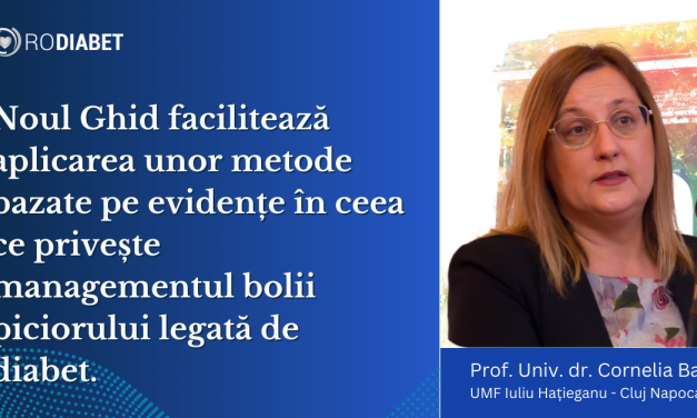 Prof. Dr. Cornelia Bala: Noul Ghid facilitează aplicarea unor metode bazate pe evidențe în ceea ce privește managementul bolii piciorului legată de diabet