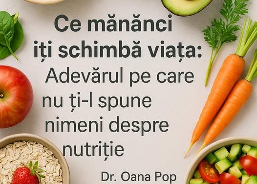 Dr. Oana Pop: Ce mănânci îți schimbă viața: Adevărul pe care nu ți-l spune nimeni despre nutriție